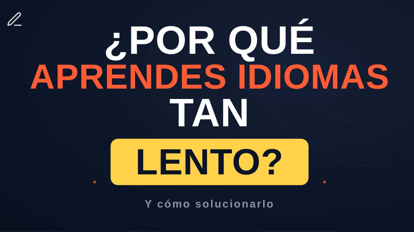 ¿Por qué aprendes idiomas tan lento? (Y cómo solucionarlo)