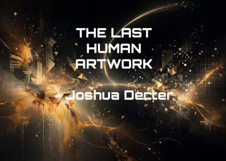 THE LAST HUMAN ARTWORK: OR, THE WORK OF ART IN THE AGE OF SOCIAL MEDIA & AI STUFF