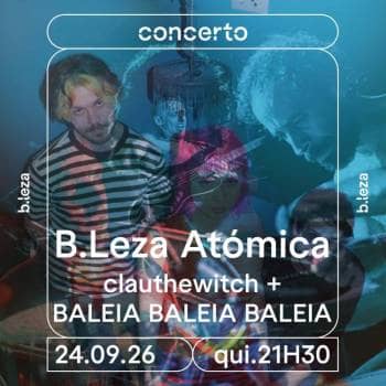 B.LEZA ATÓMICA | CLAUTHEWITCH + BALEIA BALEIA BALEIA  24/09  B.LEZA