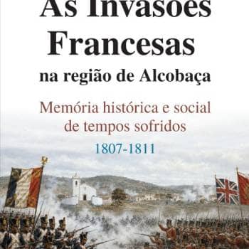 Book Presentation "French Invasions in the Alcobaça Region: Historical and Social Memory of Hard Times, 1807/1811"