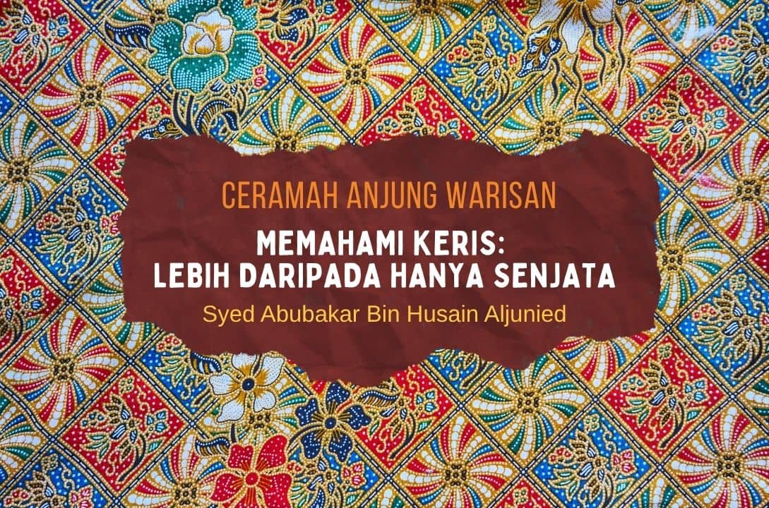 [Ceramah Anjung Warisan] Memahami Keris: Lebih Daripada Hanya Senjata