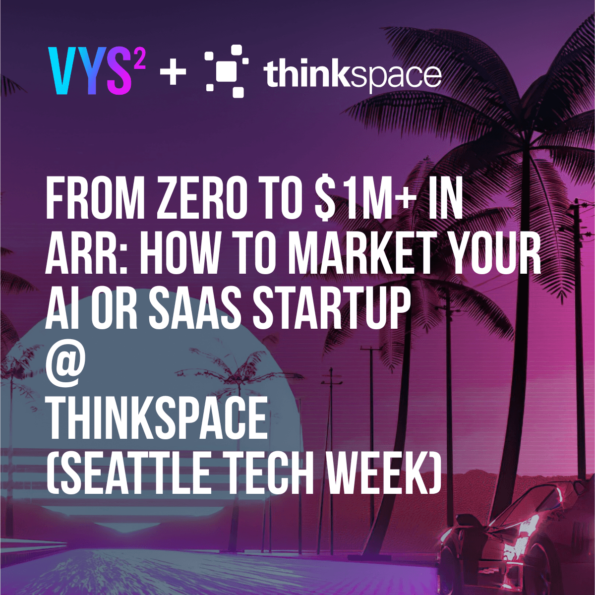 From Zero to $1M+ in ARR: How to Market Your AI or SaaS Startup @ Thinkspace (Seattle Tech Week)