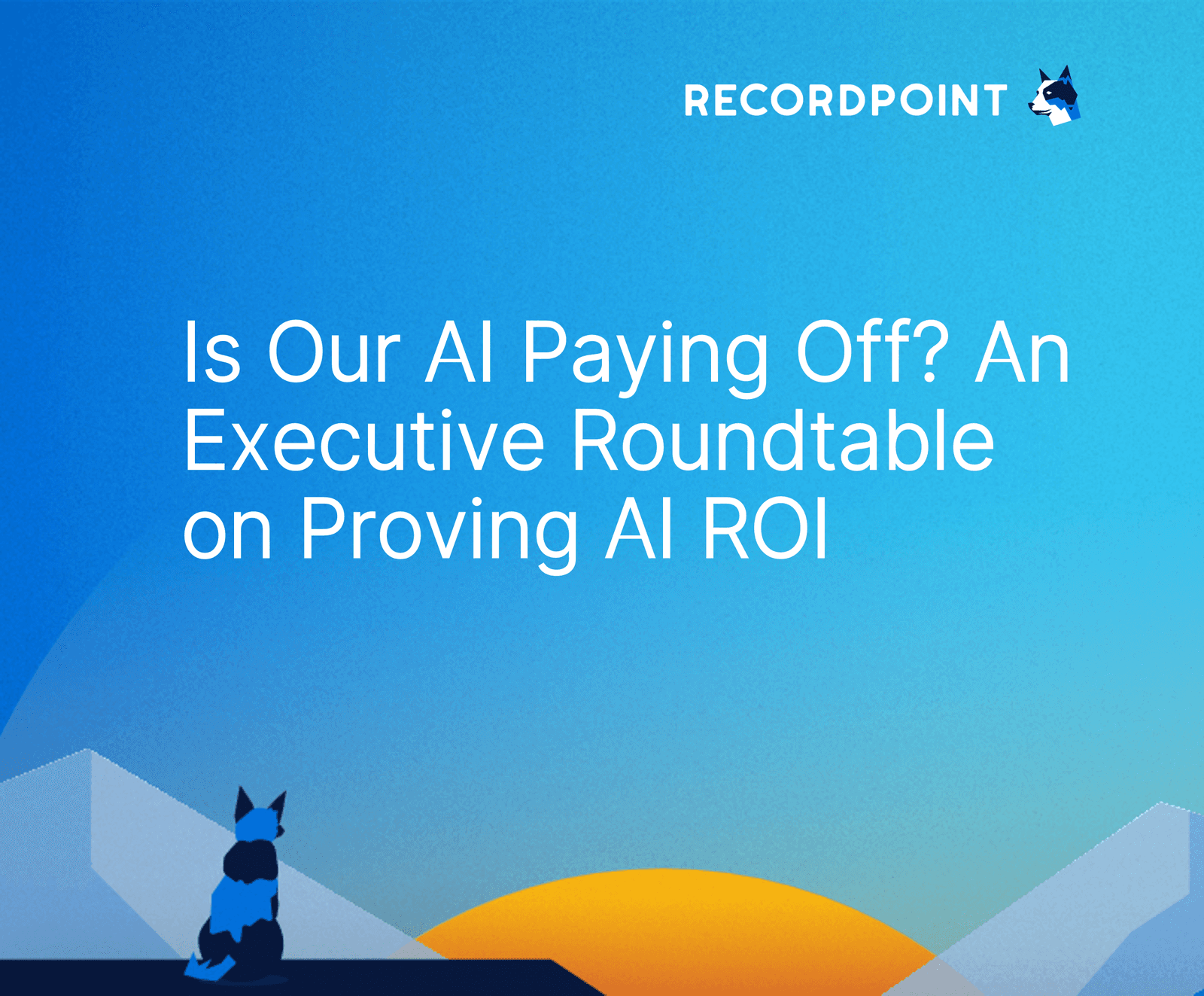 Is Our AI Paying Off? An Executive Roundtable on Proving AI ROI
