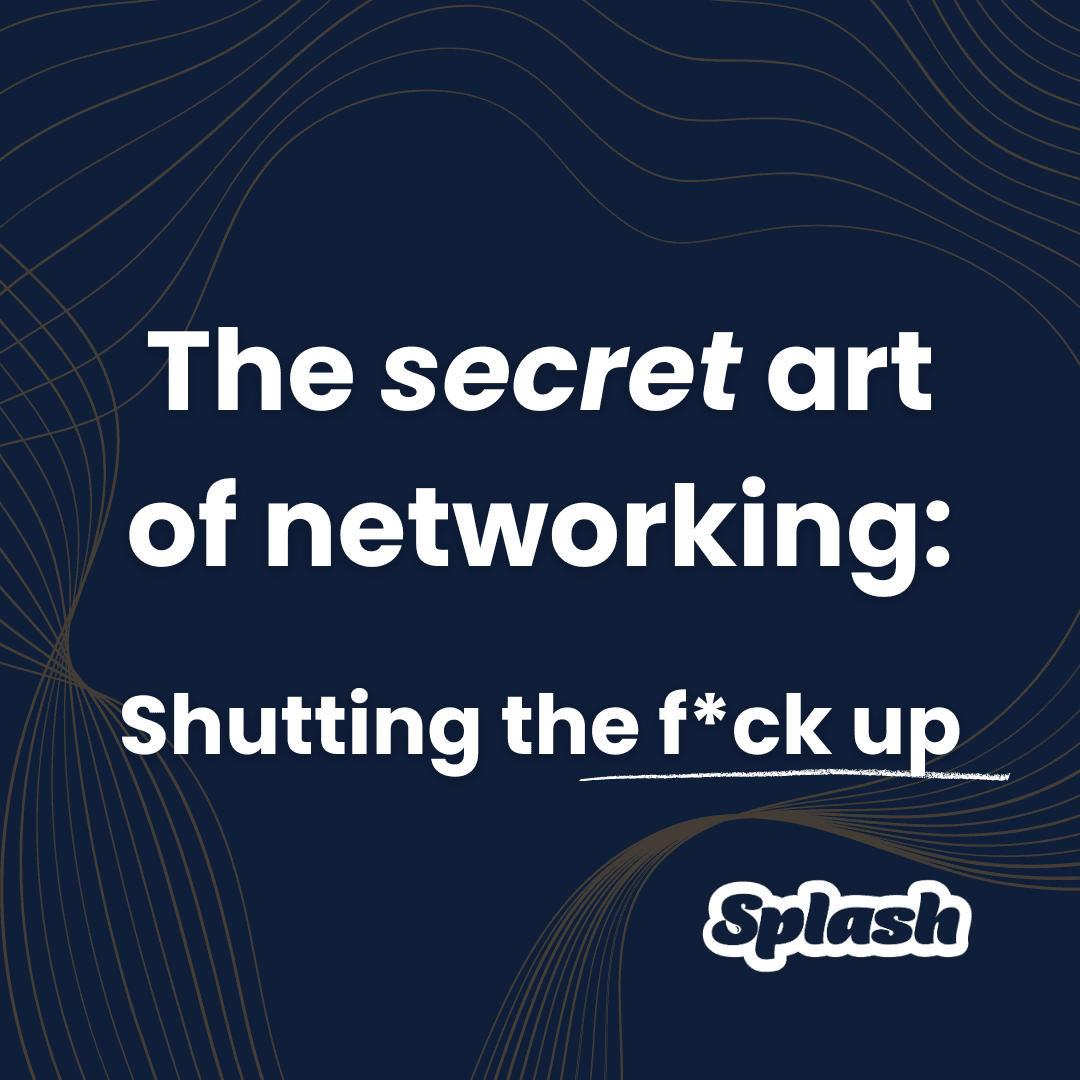 The secret art of networking - Shutting the f*ck up