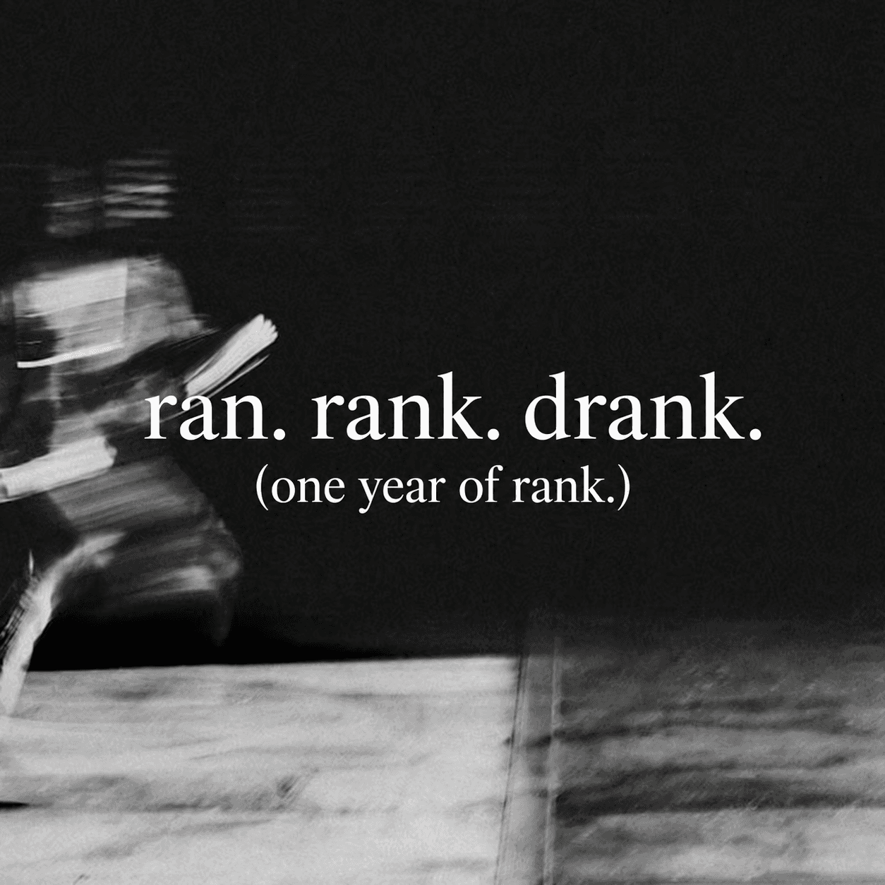 RAN. RANK. DRANK.