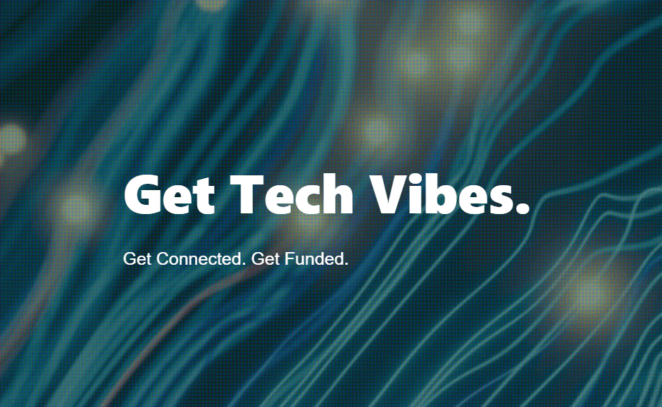 Get Tech Vibes. Get Connected. Get Funded.