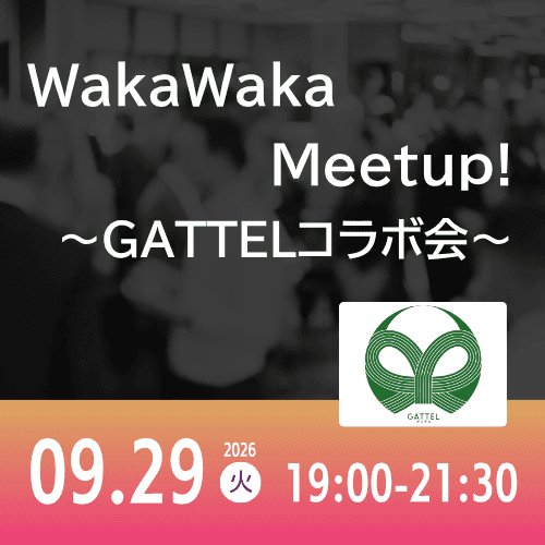 09/29 WakaWaka Meetup! ～GATTELコラボ会～