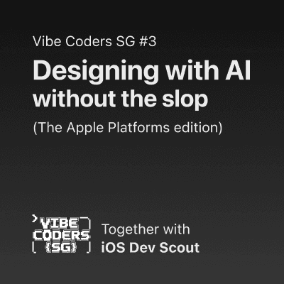Vibe Coders SG #3 - Designing with AI, without the slop (Apple Platforms Edition)🔥