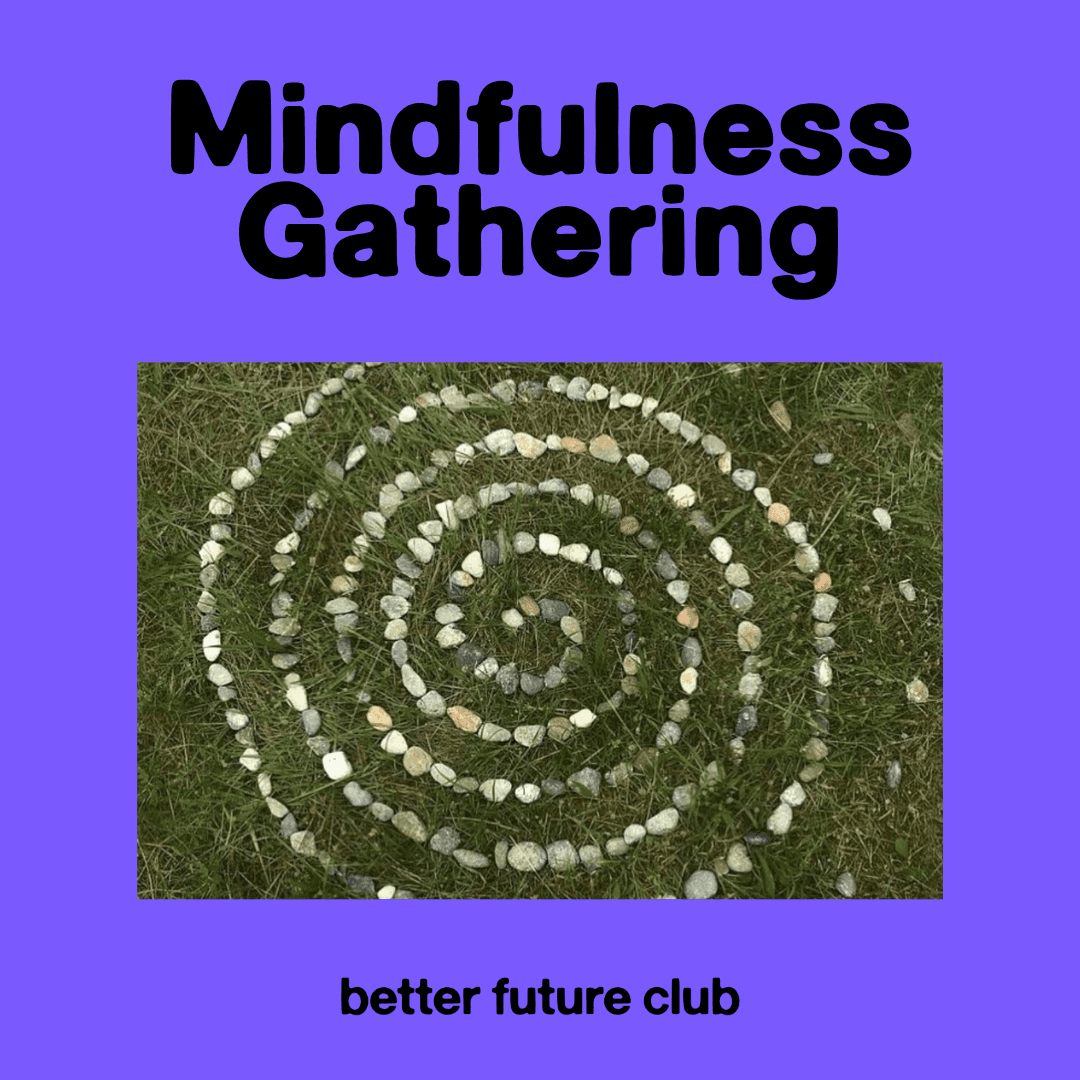 🌀 Better Future Club: Mindfulness Gathering