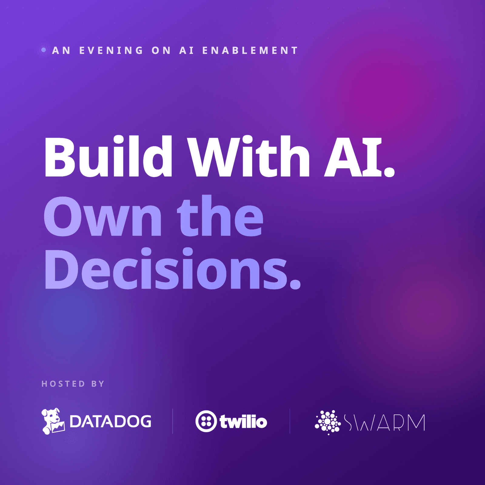 Build With AI. Own the Decisions. Live demos and real talk on AI enablement — with Twilio, Datadog, and SWARM