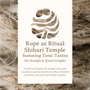 Rope as Ritual featuring Tonic Tantra - Shibari Temple for Straight and Queer Couples