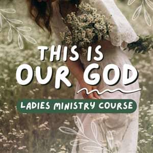 Ladies Ministry Course: This is Our God - Session 4