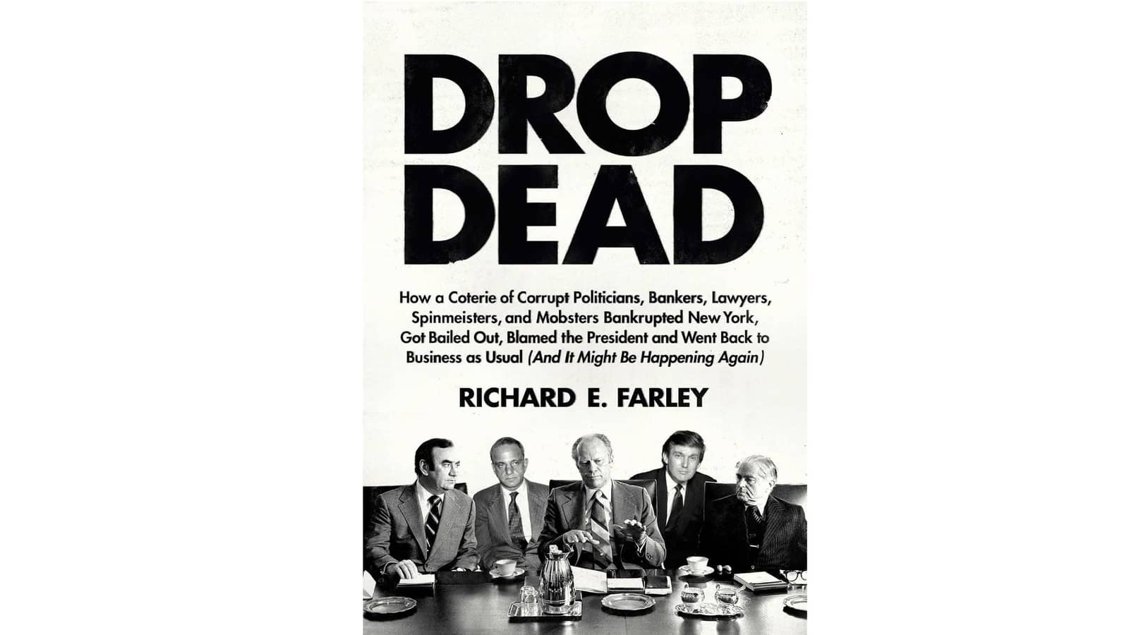 Drop Dead: How a Coterie of Corrupt Politicians, Bankers… Bankrupted New York