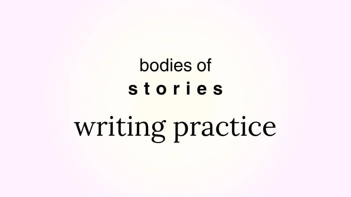 bodies of stories: Writing Practice