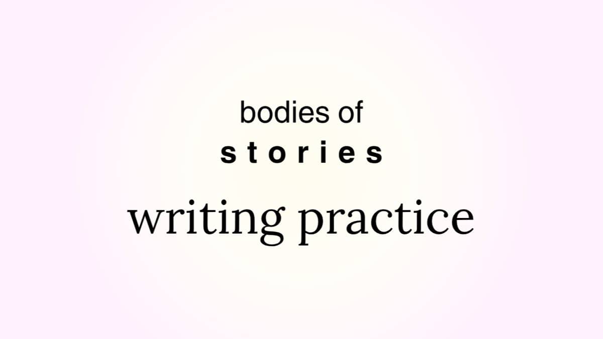 bodies of stories: Writing Practice