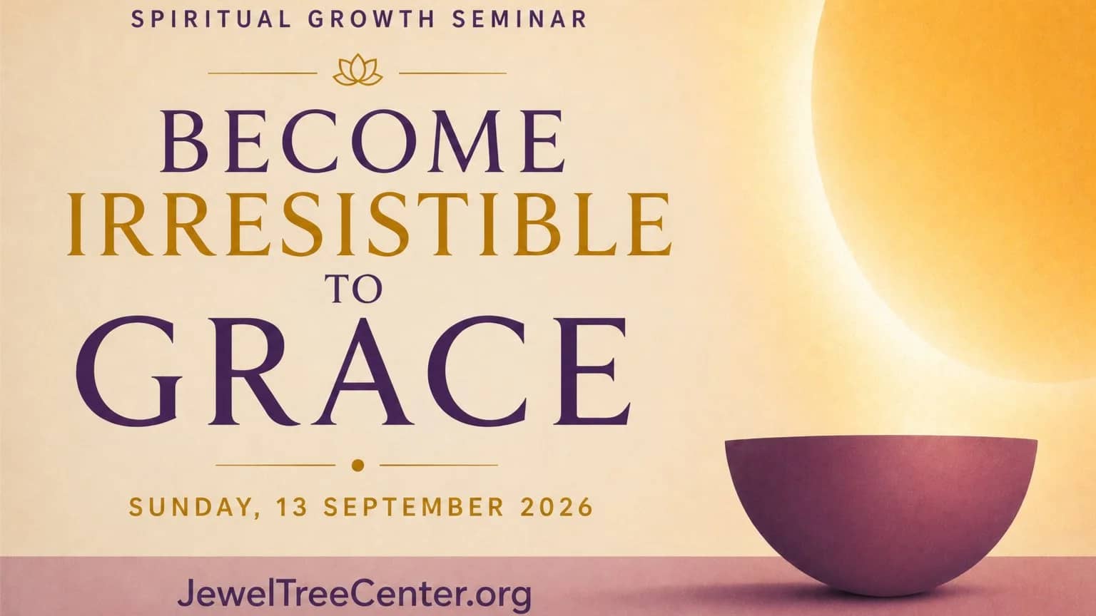 "BECOME IRRESISTIBLE TO GRACE" Spiritual Growth Seminar