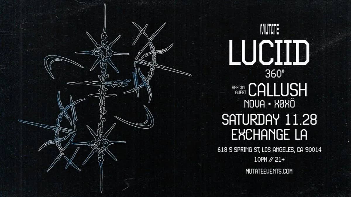 𒈔 Mutate presents: Luciid with Callush (360° Stage) @ Exchange LA (21+) 🌃