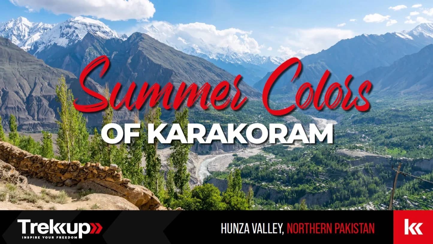 Summer Colors of Karakoram | Hunza Valley, Northern Pakistan