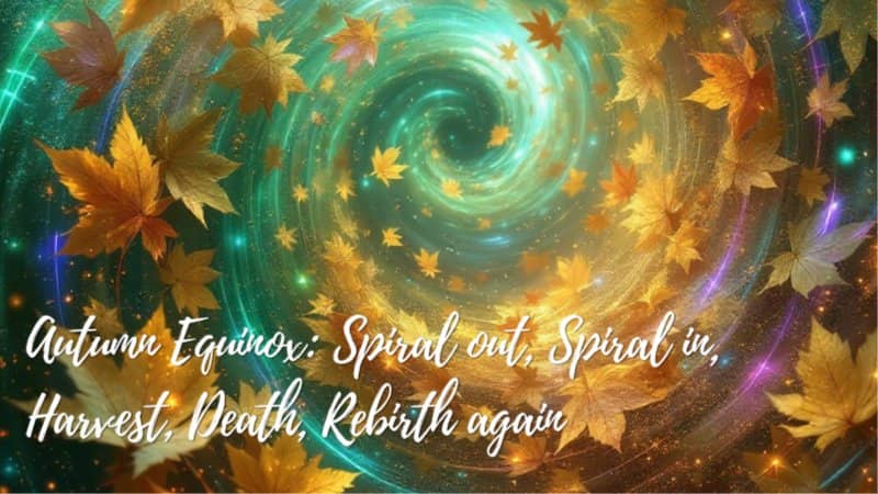 Autumn Equinox: Spiral out, Spiral in, Harvest, Death, Rebirth again