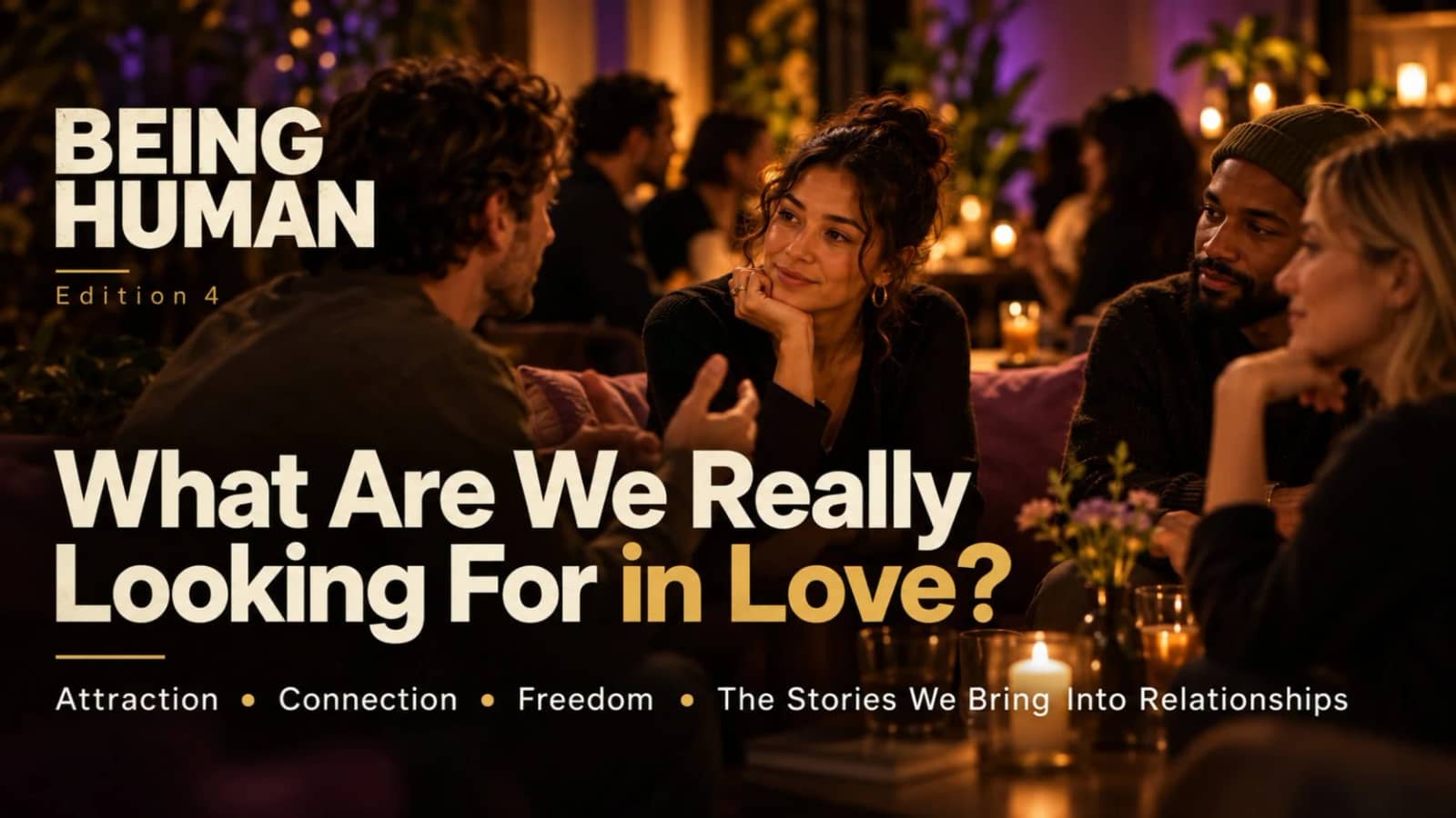 Being Human — Edition 4 What Are We Really Looking For in Love?