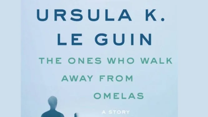 The Ones Who Walk Away from Omelas - Ursula K. Le Guin