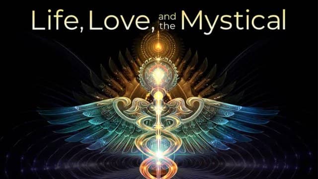 Life, Love and the Mystical