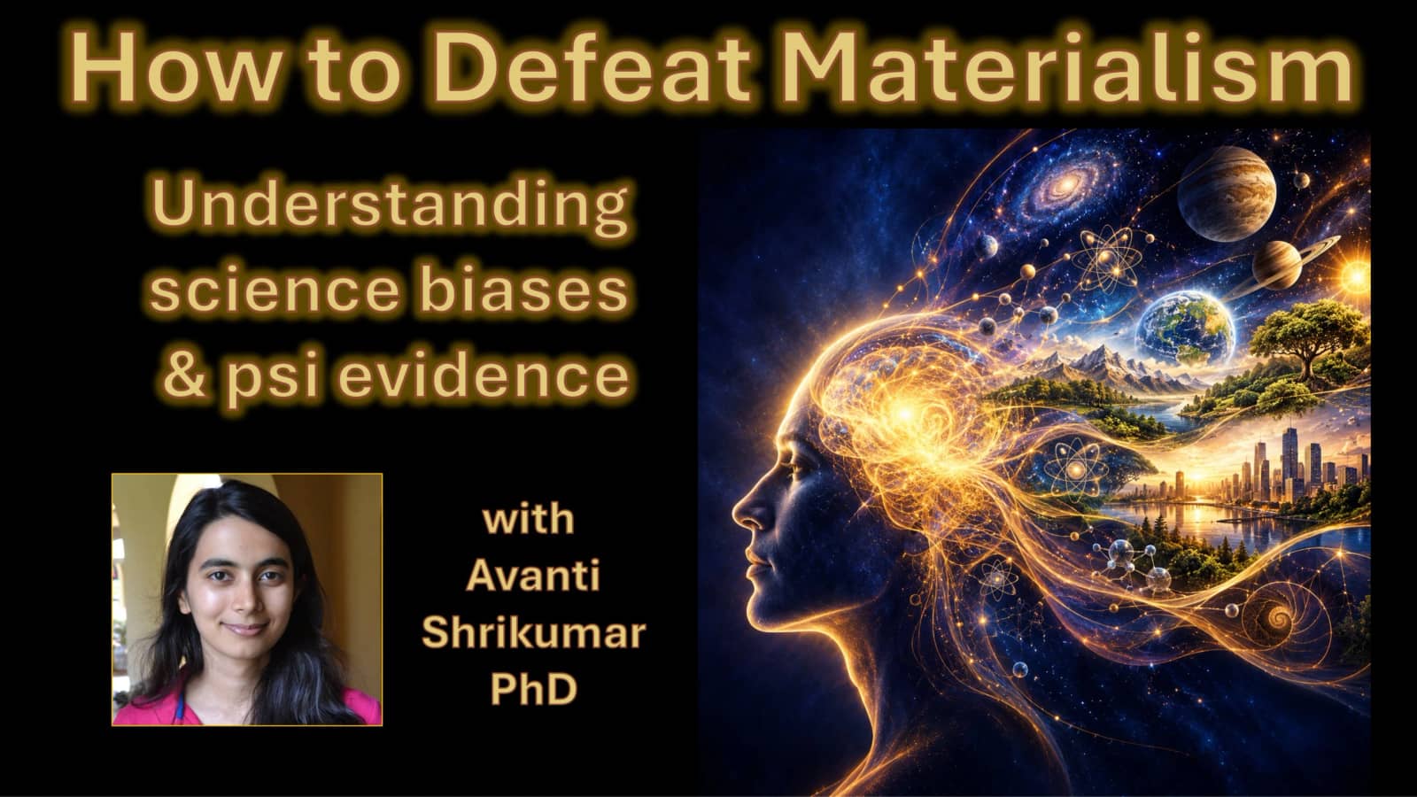 How to Defeat Materialism: Science biases & psi evidence - Avanti Shrikumar PhD