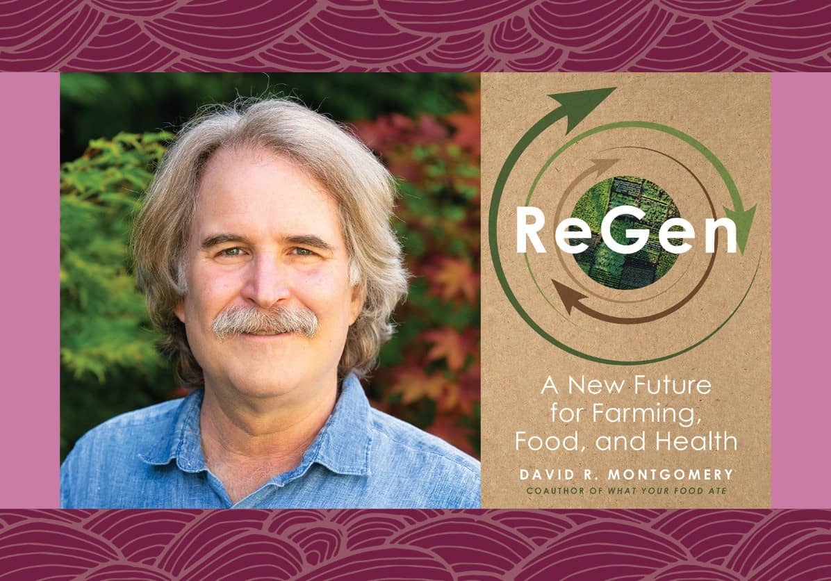 Author Talk: Dr. David Montgomery discusses “ReGen: A New Future for Farming, Food, and Health”