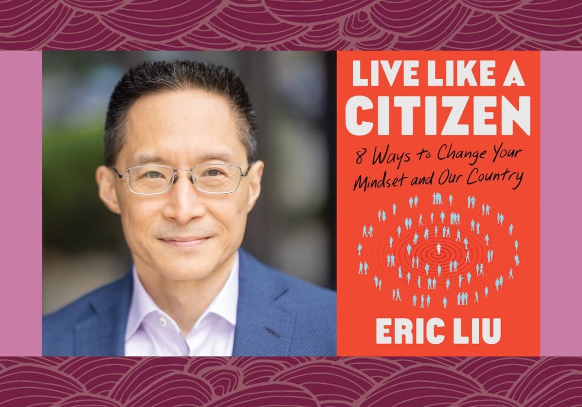 Author Talk: Eric Liu discusses “Live Like a Citizen: 8 Ways to Change Your Mindset and Our Country”