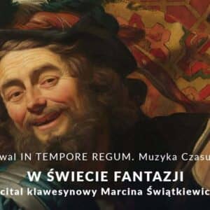 IV FESTIWAL IN TEMPORE REGUM. MUZYKA CZASU KRÓLÓW W ŚWIECIE FANTAZJI / RECITAL KLAWESYNOWY MARCINA ŚWIĄTKIEWICZA