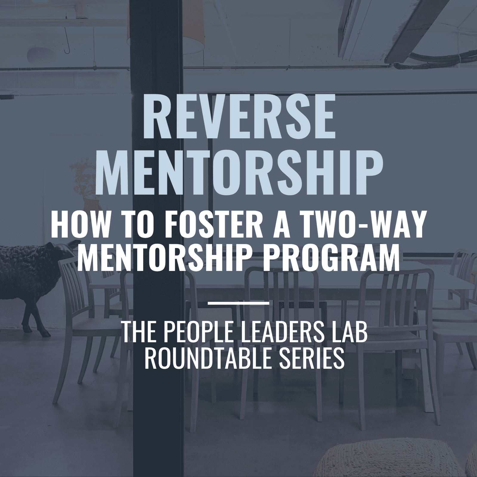 The People Leaders Lab - Series 8 Event: Reverse Mentorship - How to foster a two-way mentorship program