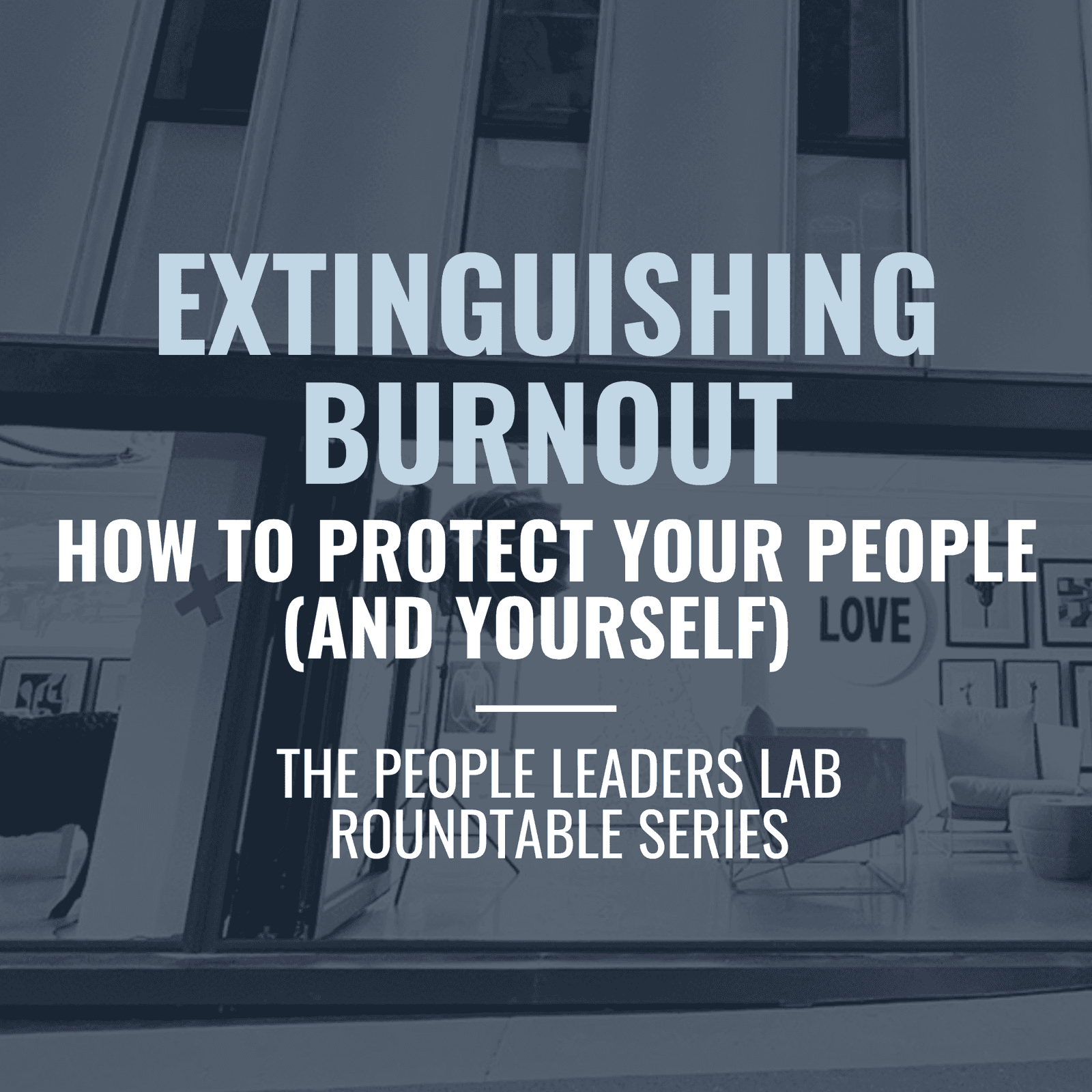 The People Leaders Lab - Series 7 Event: Extinguishing Burnout: How to Protect Your People (and Yourself)