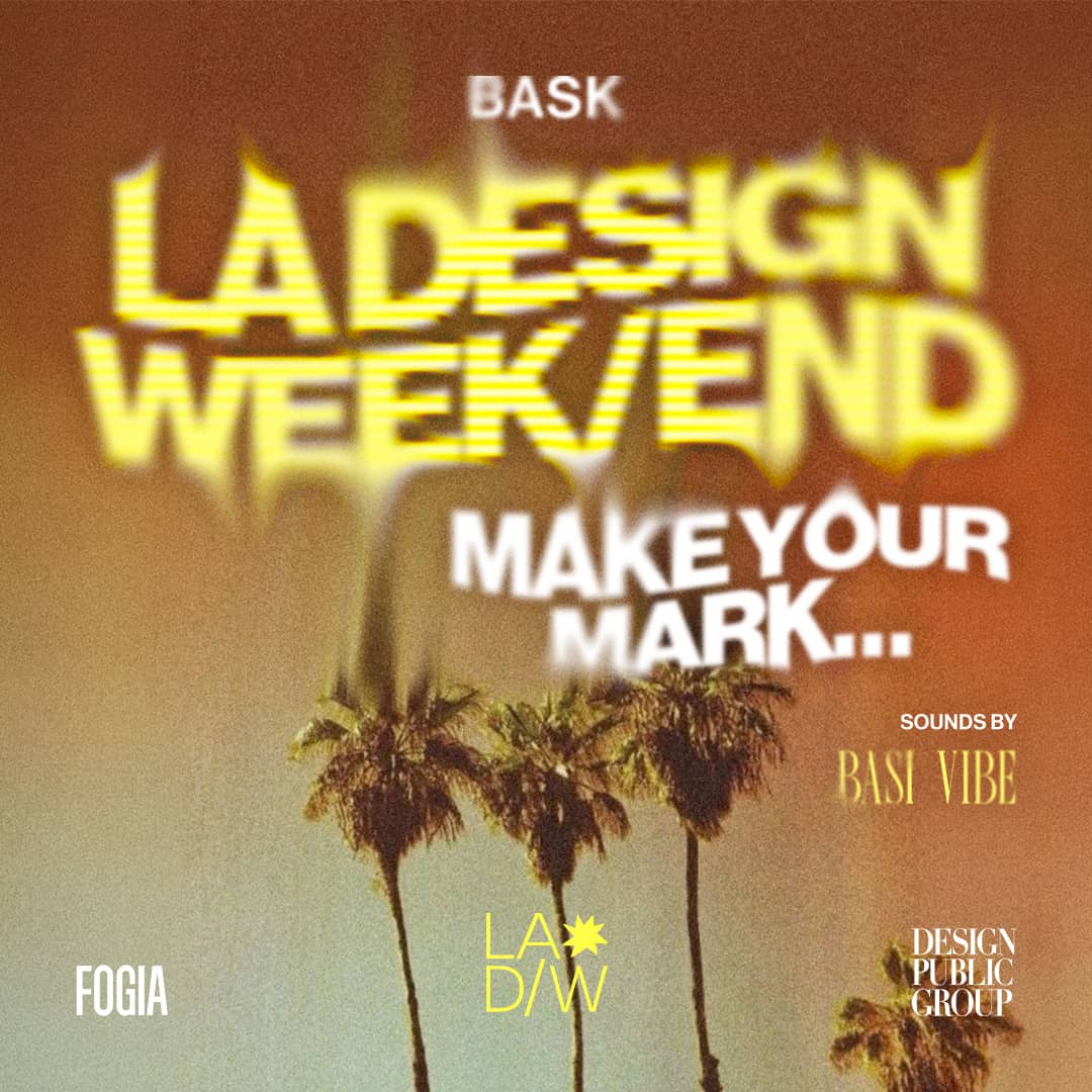 BASK×LA DESIGN WEEK/END: MAKE YOUR MARK.