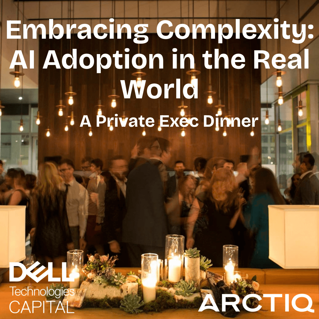 Embracing Complexity: AI Adoption in the Real World Dinner w/ Arctiq & Dell Technologies Capital