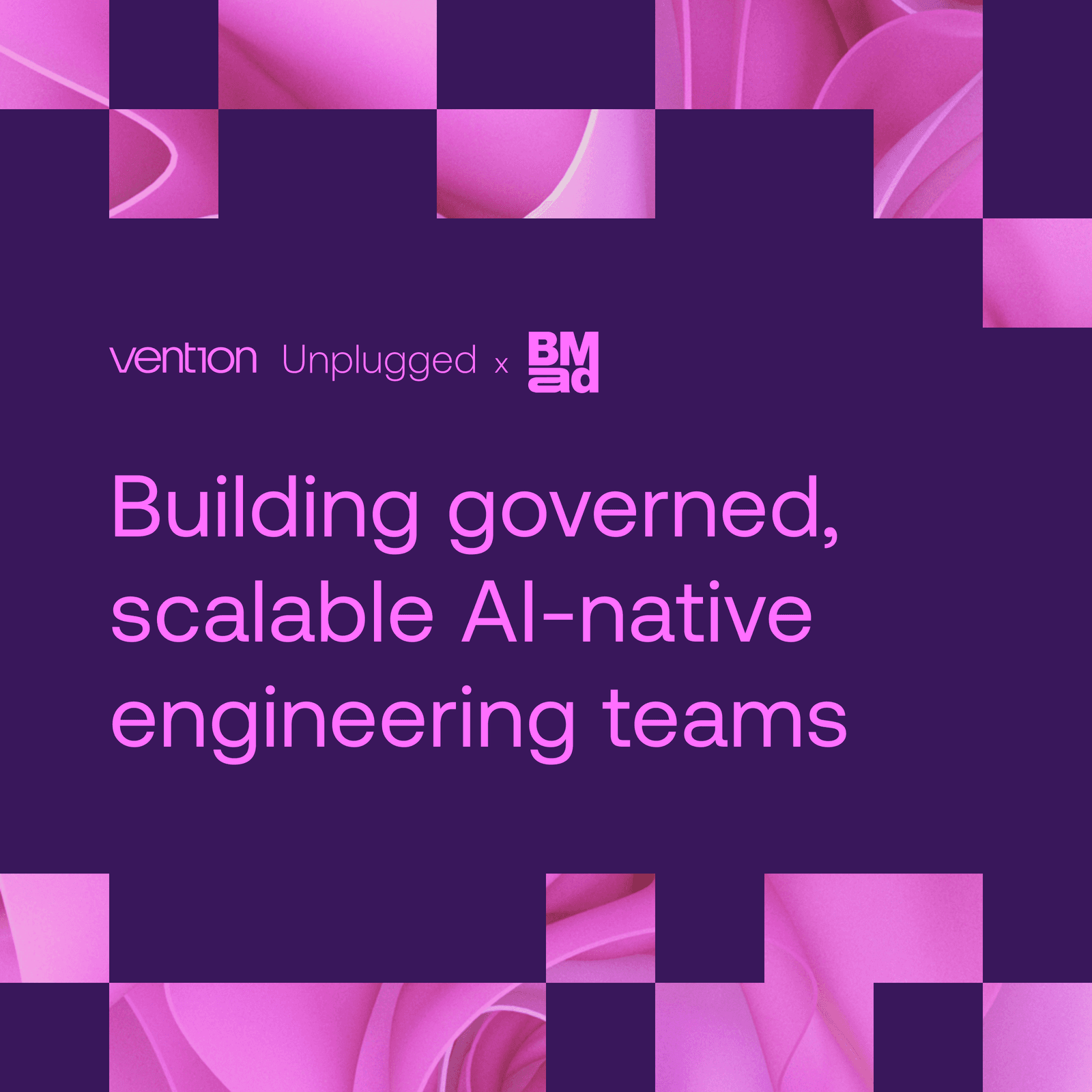 Vention Unplugged x BMad: Building governed, scalable AI-native engineering teams