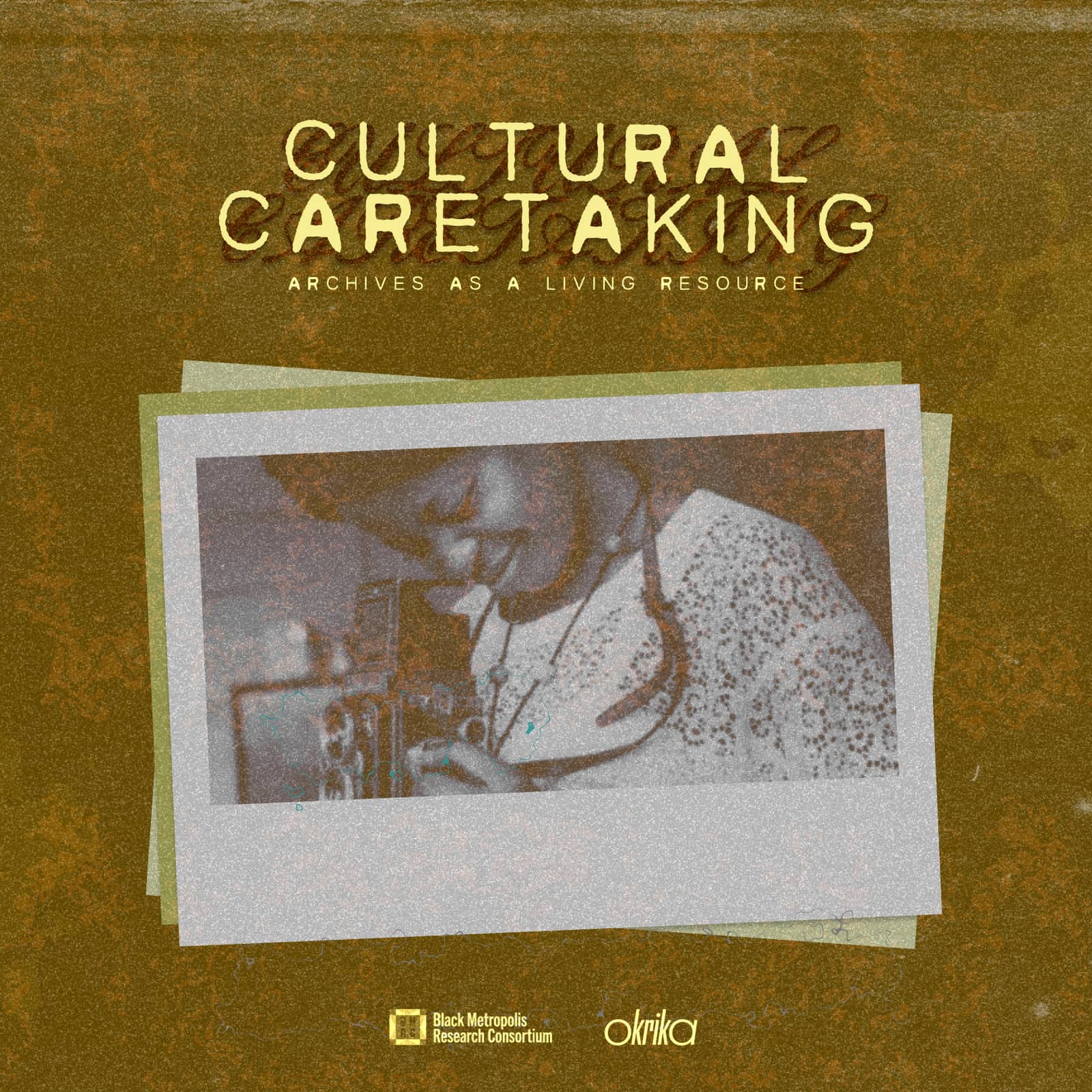 CULTURAL CARETAKING: ARCHIVES AS A LIVING RESOURCE