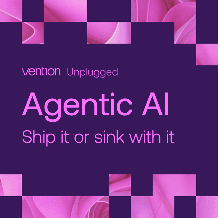 Vention Unplugged: Agentic AI - ship it or sink with it