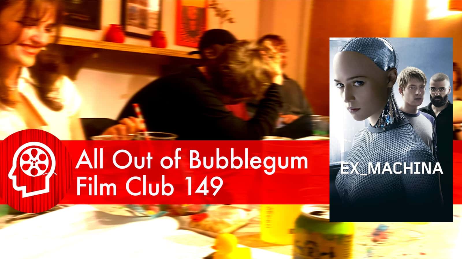 All Out of Bubblegum Film Club 149 / Ex Machina