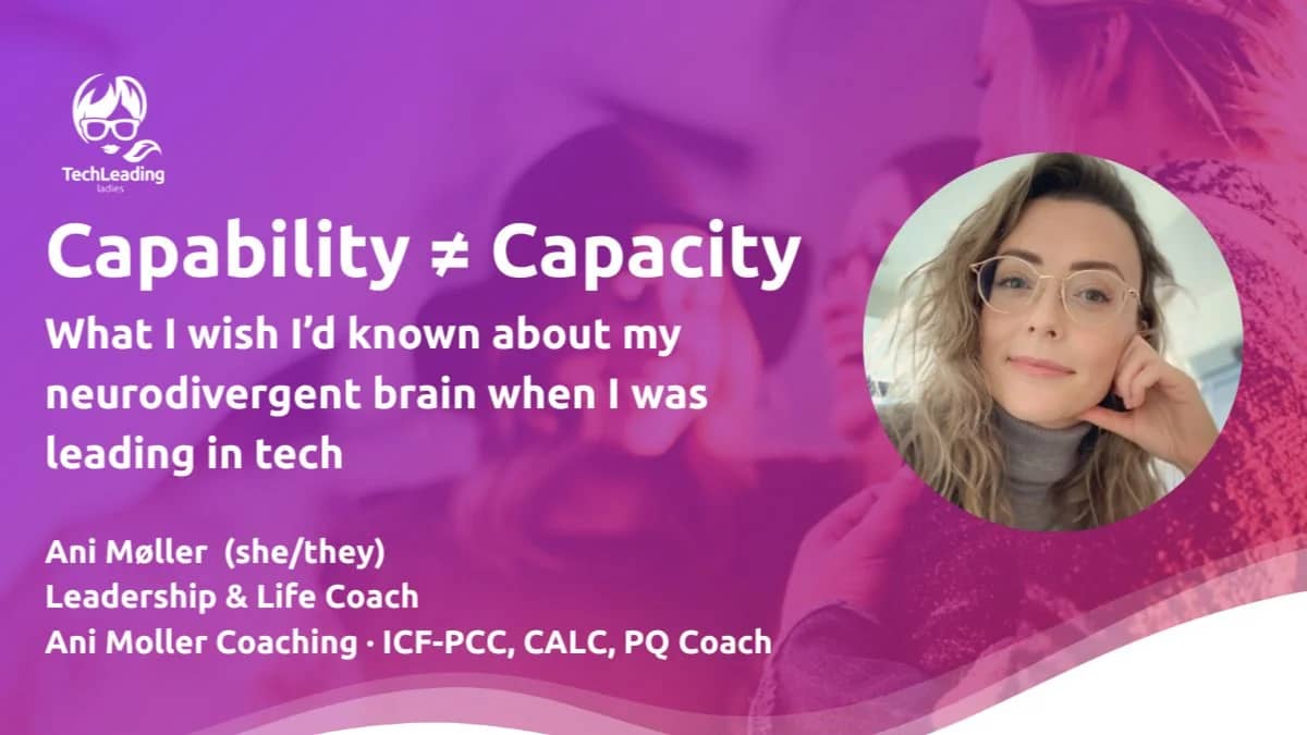 Capability ≠ Capacity: What I wish I’d known about neurodivergence leading tech