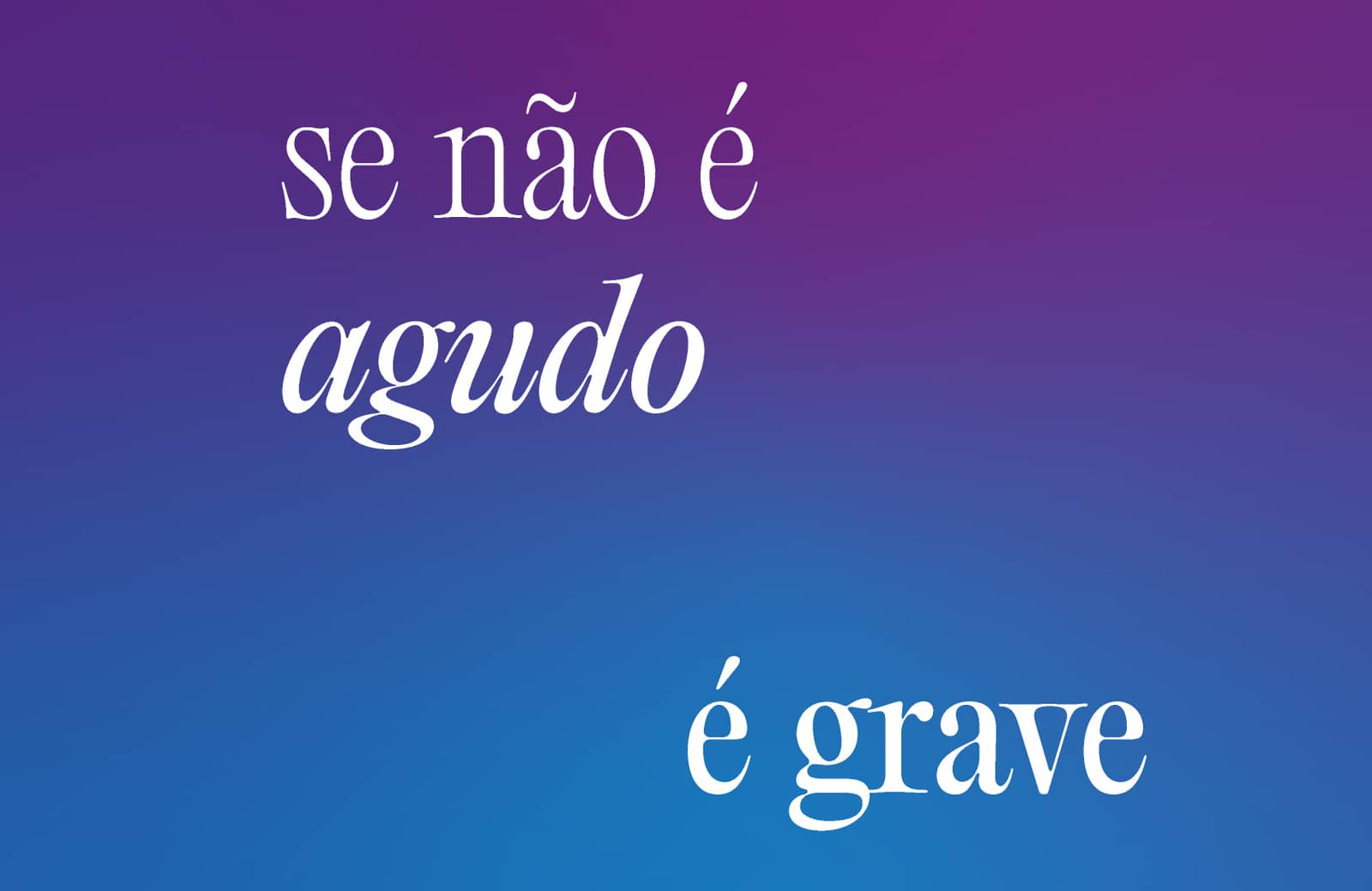 Se Não é Agudo é Grave