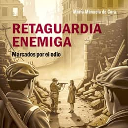 'Retaguardia enemiga: marcados por el odio' de María Manuela de Cora